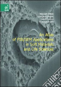 Atlas of FIB/SEM applications in soft materials and life sciences (An) libro di Milani Marziale; Drobne Damjana; Tatti Francesco