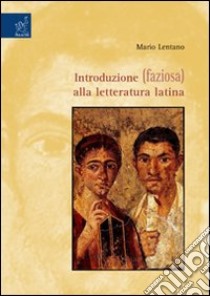 Introduzione (faziosa) alla letteratura latina libro di Lentano Mario