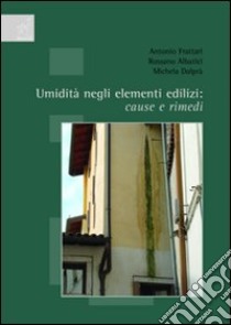 Umidità negli elementi edilizi. Cause e rimedi libro di Frattari Antonio; Albatici Rosario; Dalprà Michele