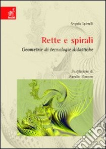 Rette e spirali. Geometrie di tecnologie didattiche libro di Spinelli Angela