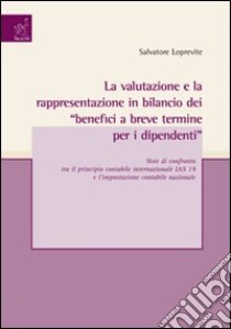 La valutazione e la rappresentazione in bilancio dei «benefici a breve termine per i dipendenti» libro di Loprevite Salvatore