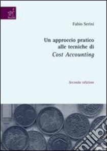 Un approccio pratico alle tecniche di cost accounting libro di Serini Fabio