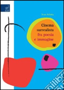 Cinema surrealista fra poesia e immagine libro di Arlotta Ivan