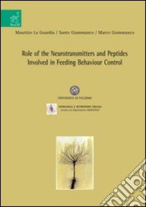 Role of the neurotransmitters and peptides involved in feeding behaviour control libro di La Guardia Maurizio; Giammanco Marco; Giammanco Santo