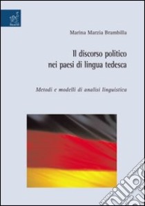 Il discorso politico nei paesi di lingua tedesca. Metodi e modelli di analisi linguistica libro di Brambilla Marina M.