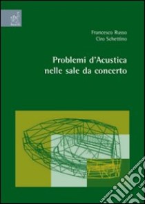 Problemi d'acustica nelle sale da concerto libro di Russo Francesco; Schettino Ciro