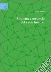 Struttura e protocolli della rete Internet libro di Atzori Luigi