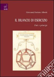 Il bilancio di esercizio. Fini e principi libro di Alberti G. Battista; Leardini Chiara; Rossi Gina