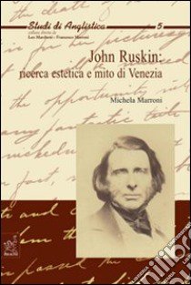 John Ruskin: ricerca estetica e mito di Venezia libro di Marroni Michela