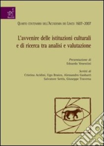 L'avvenire delle istituzioni culturali e di ricerca tra analisi e valutazione libro di Traversa Giuseppe