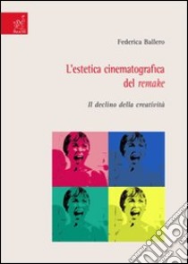 L'estetica cinematografica del remake. Il declino della creatività libro di Ballero Federica