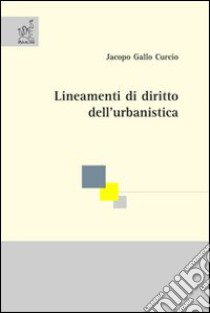 Lineamenti di diritto dell'urbanistica libro di Gallo Curcio Jacopo