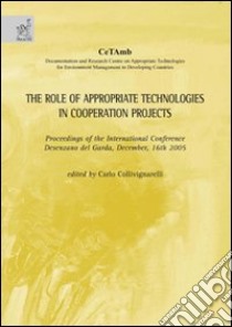 The role of appropriate technologies in cooperation projects. Proceedings of the International conference (Desenzano del Garda, 16 December 2005) libro di Collivignarelli Carlo; Jung Helmut; Micangeli Andrea