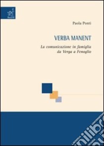 Verba manent. La comunicazione in famiglia da Verga a Fenoglio libro di Ponti Paola