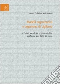 Modelli organizzativi e organismo di vigilanza nel sistema della responsabilità dell'ente per fatti di reato libro di Valenzano Anna S.