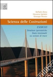 Scienza delle costruzioni. Esercizi. Strutture iperstatiche, stato tensionale su sezioni di trave libro di Donato Giuseppe; Spitaleri Giovanna; Zinno Raffaele