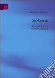 Crisi d'impresa. Elementi di teoria e evidenze empiriche libro di Abatecola Gianpaolo