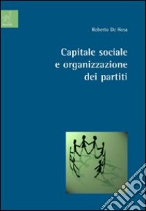 Capitale sociale e organizzazione dei partiti libro di De Rosa Roberto