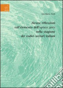 Alcune riflessioni sull'elemento dell'opinio juris nella stagione dei codici unitari italiani libro di Ferri Giordano