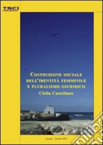 Costruzione sociale dell'identità femminile e pluralismo giuridico libro di Castellano Clelia