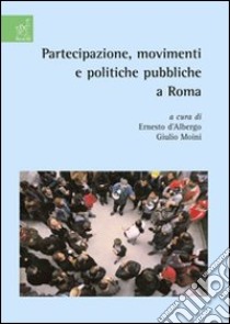 Partecipazione, movimenti e politiche pubbliche a Roma libro di Allulli Massimo; Bartoli M. Teresa; D'Albergo Ernesto; Moini G. (cur.)