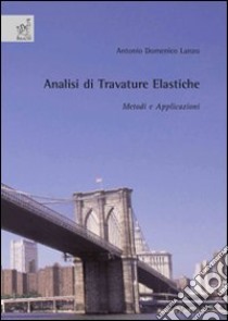 Analisi di travature elastiche. Metodi e applicazioni libro di Lanzo Antonio D.