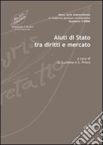 Aiuti di stato tra diritto e mercato libro di Luchena G. (cur.); Prisco S. (cur.)