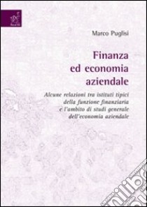 Finanza ed economia aziendale. Alcune relazioni tra istituti tipici della funzione finanziaria e l'ambito di studi generale dell'economia aziendale libro di Puglisi Marco