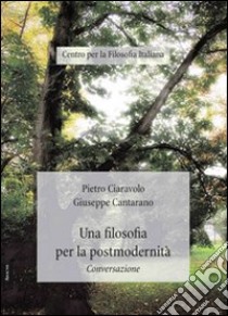 Una filosofia per la postmodernità. Conversazione libro di Ciaravolo Pietro; Cantarano Giuseppe