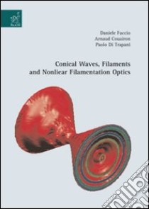 Conical waves, filaments and nonlinear filamentation optics libro di Couairon Arnaud; Di Trapani Paolo; Faccio Daniele