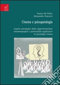 Cinema e psicopatologia. Aspetti psicologici della rappresentazione cinematografica e potenzialità applicative in psicologia clinica libro di De Felice Franco; Pascucci Alessandro