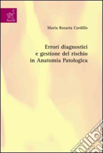 Errori diagnostici e gestione del rischio in anatomia patologica libro di Cardillo M. Rosaria