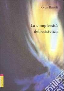 La Complessità dell'esistenza libro di Bettelli Oscar