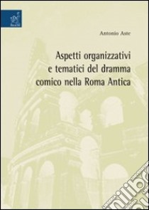 Aspetti organizzativi e tematici del dramma comico nella Roma antica libro di Aste Antonio