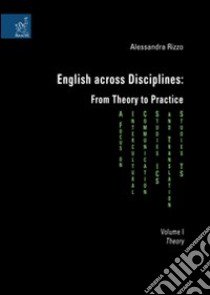 English across disciplines: from theory to practice. A focus on intercultural. Communication studies (ICS) and translation studies (TS). Vol. 1: Theory libro di Rizzo Alessandra