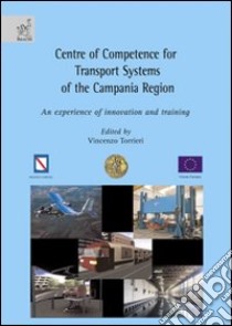 Centre of competence for transport systems of the Campania region. An experience of innovation and training libro di Giglio Veniero; Rapone Mario; Prati M. Vittoria; Torrieri V. (cur.)