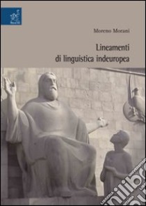 Lineamenti di linguistica indoeuropea libro di Morani Moreno