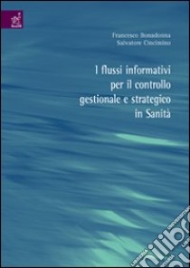 I Flussi informativi per il controllo gestionale e strategico in sanità libro di Bonadonna Francesco; Cincimino Salvatore