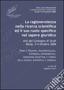 La ragionevolezza nella ricerca scientifica e il suo ruolo specifico nel sapere giuridico. Atti del Convegno di studi (Roma, 2-4 ottobre 2006) libro di Cerri A. (cur.)