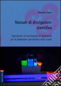 Manuale di divulgazione scientifica. Esperimenti ed esercitazioni di laboratorio per la formazione specialistica nella scuola libro di Iorio Vincenzo