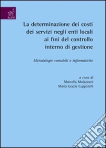 La determinazione dei costi dei servizi negli enti locali ai fini del controllo interno di gestioner. Metodologie contabili e informatiche libro di Ceppatelli M. Grazia; Mulazzani Marcella; Bernardeschi Annalisa