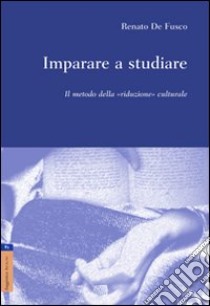 Imparare a studiare. Il metodo della «riduzione» culturale libro di De Fusco Renato