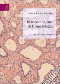 Discussione di casi di uropatologia. Con CD-ROM libro di Cardillo M. Rosaria