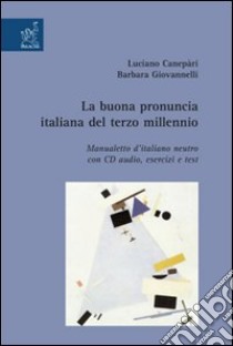 La Buona pronuncia italiana del terzo millennio. Manualetto d'italiano neutro. Con esercizi, test e CD Audio libro di Canepari Luciano - Giovannelli Barbara