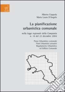 La pianificazione urbanistica comunale nella legge regionale della Campania n. 16 del 22 dicembre 2004 libro di Coppola Alberto; D'Angelo Maria Laura