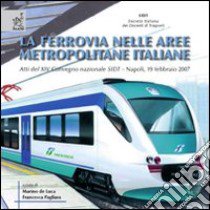 La ferrovia nelle aree metropolitane italiane. Atti del 14° Convegno nazionale SIDT (Napoli, 19 febbraio 2007) libro di De Luca Marino; Pagliara Francesca; Cascetta Ennio