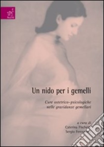 Un nido per i gemelli. Cure ostetrico-psicologiche nelle gravidanze gemellari libro di Bria Pietro; Fischetti Caterina; Ferrazzani Sergio