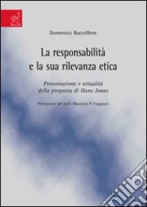 La responsabilità e la sua rilevanza etica. Presentazione e attualità della proposta di Hans Jonas libro di Baccelliere Domenico