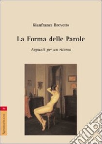 La forma delle parole. Appunti per un ritorno libro di Brevetto Gianfranco