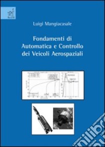 Fondamenti di automatica e controllo dei veicoli aerospaziali libro di Mangiacasale Luigi